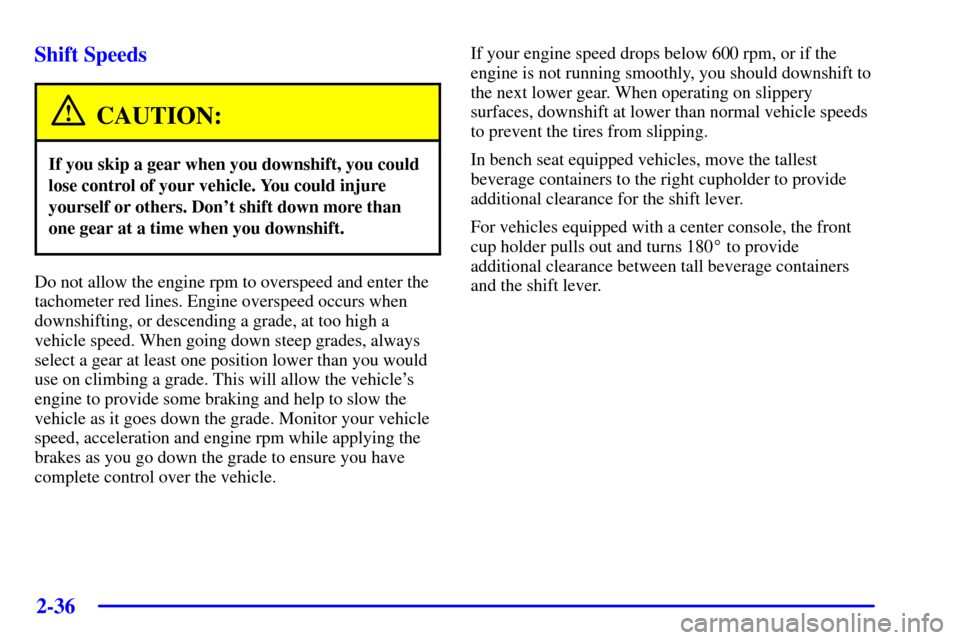 CHEVROLET SILVERADO 2002 1.G Owners Manual 2-36
Shift Speeds
CAUTION:
If you skip a gear when you downshift, you could
lose control of your vehicle. You could injure
yourself or others. Dont shift down more than
one gear at a time when you do