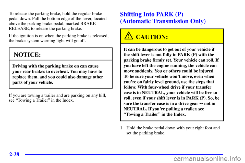 CHEVROLET SILVERADO 2002 1.G Owners Manual 2-38
To release the parking brake, hold the regular brake
pedal down. Pull the bottom edge of the lever, located
above the parking brake pedal, marked BRAKE
RELEASE, to release the parking brake.
If t