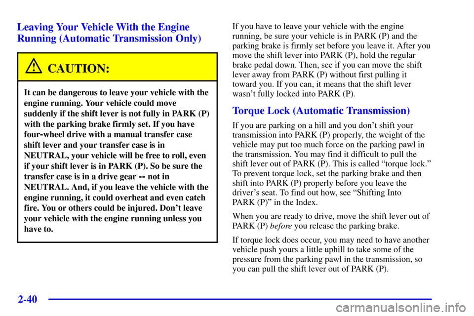 CHEVROLET SILVERADO 2002 1.G Owners Manual 2-40
Leaving Your Vehicle With the Engine
Running (Automatic Transmission Only)
CAUTION:
It can be dangerous to leave your vehicle with the
engine running. Your vehicle could move
suddenly if the shif