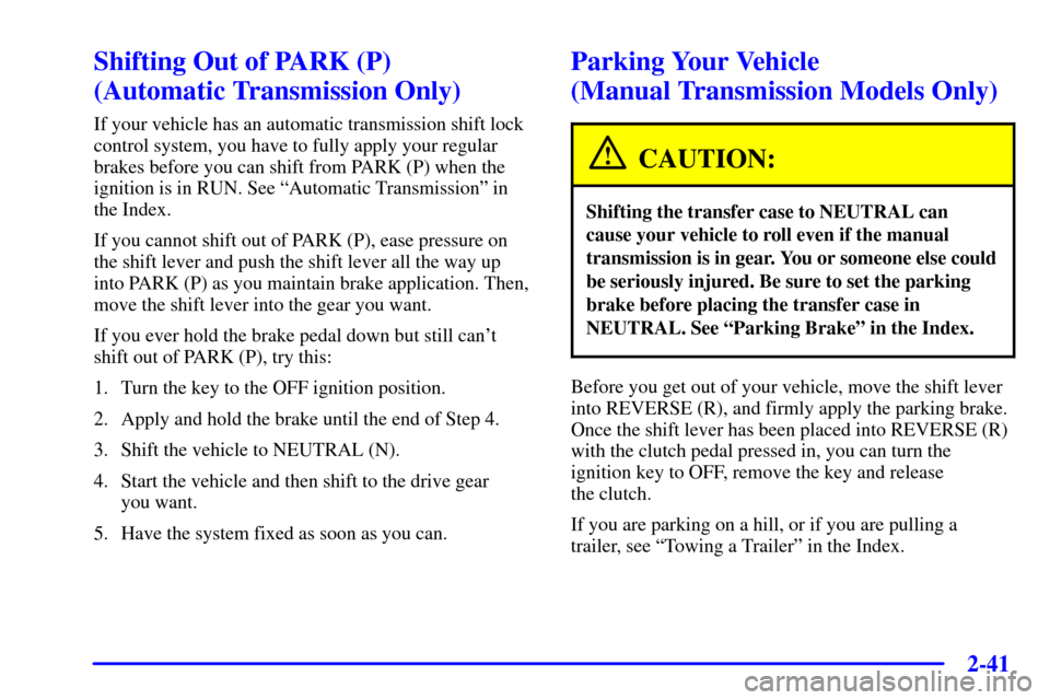 CHEVROLET SILVERADO 2002 1.G Owners Manual 2-41
Shifting Out of PARK (P)
(Automatic Transmission Only)
If your vehicle has an automatic transmission shift lock
control system, you have to fully apply your regular
brakes before you can shift f CHEVROLET SILVERADO 2002 1.G Owners Manual 2-41
Shifting Out of PARK (P)
(Automatic Transmission Only)
If your vehicle has an automatic transmission shift lock
control system, you have to fully apply your regular
brakes before you can shift f