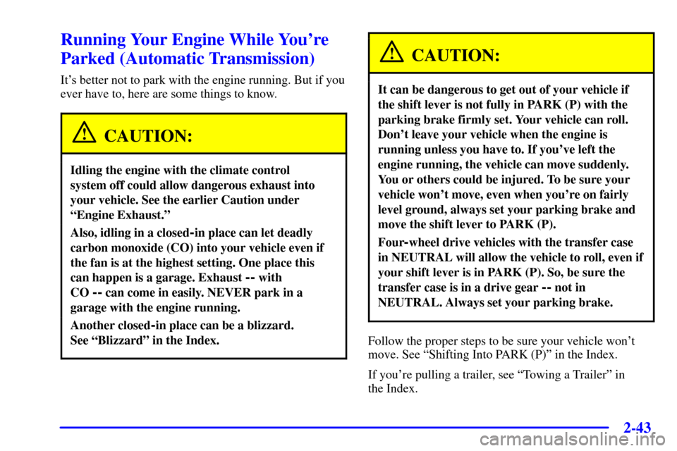 CHEVROLET SILVERADO 2002 1.G Owners Manual 2-43
Running Your Engine While Youre
Parked (Automatic Transmission)
Its better not to park with the engine running. But if you
ever have to, here are some things to know.
CAUTION:
Idling the engine CHEVROLET SILVERADO 2002 1.G Owners Manual 2-43
Running Your Engine While Youre
Parked (Automatic Transmission)
Its better not to park with the engine running. But if you
ever have to, here are some things to know.
CAUTION:
Idling the engine