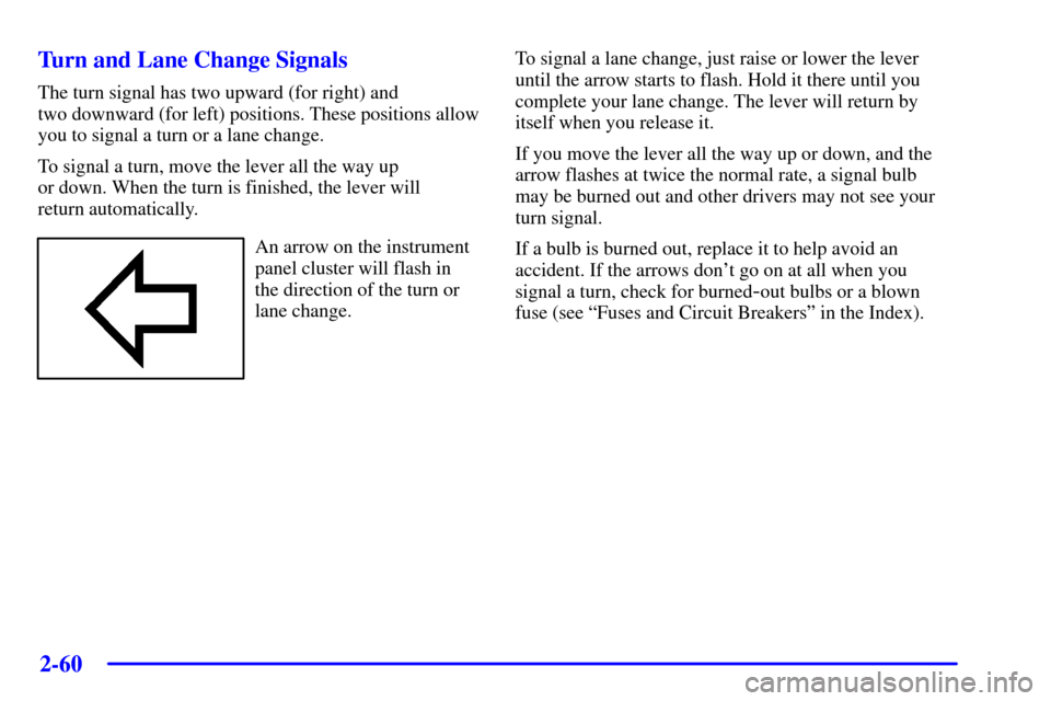 CHEVROLET SILVERADO 2002 1.G Owners Manual 2-60
Turn and Lane Change Signals
The turn signal has two upward (for right) and
two downward (for left) positions. These positions allow
you to signal a turn or a lane change.
To signal a turn, move 