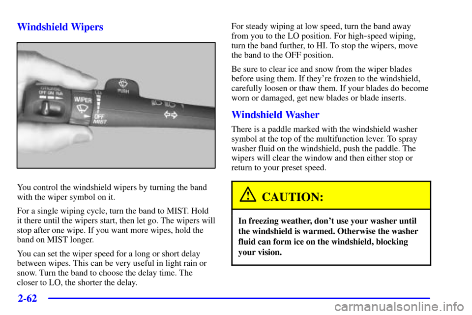 CHEVROLET SILVERADO 2002 1.G Owners Manual 2-62
Windshield Wipers
You control the windshield wipers by turning the band
with the wiper symbol on it.
For a single wiping cycle, turn the band to MIST. Hold
it there until the wipers start, then l