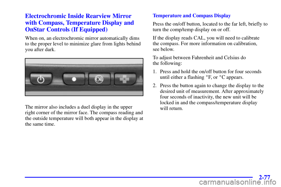 CHEVROLET SILVERADO 2002 1.G Owners Manual 2-77
Electrochromic Inside Rearview Mirror
with Compass, Temperature Display and
OnStar Controls (If Equipped)
When on, an electrochromic mirror automatically dims
to the proper level to minimize glar