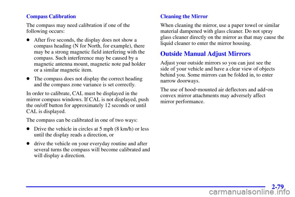 CHEVROLET SILVERADO 2002 1.G Owners Manual 2-79
Compass Calibration
The compass may need calibration if one of the
following occurs:
After five seconds, the display does not show a
compass heading (N for North, for example), there
may be a st