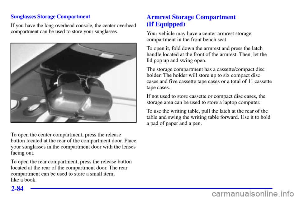 CHEVROLET SILVERADO 2002 1.G Owners Manual 2-84
Sunglasses Storage Compartment
If you have the long overhead console, the center overhead
compartment can be used to store your sunglasses.
To open the center compartment, press the release
butto