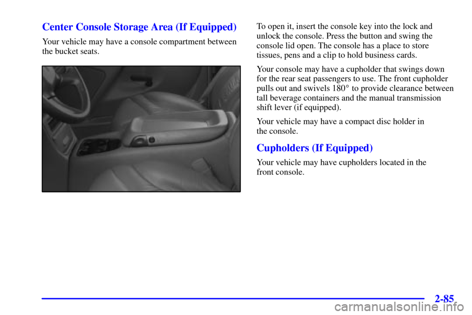 CHEVROLET SILVERADO 2002 1.G Owners Manual 2-85
Center Console Storage Area (If Equipped)
Your vehicle may have a console compartment between
the bucket seats.
To open it, insert the console key into the lock and
unlock the console. Press the 