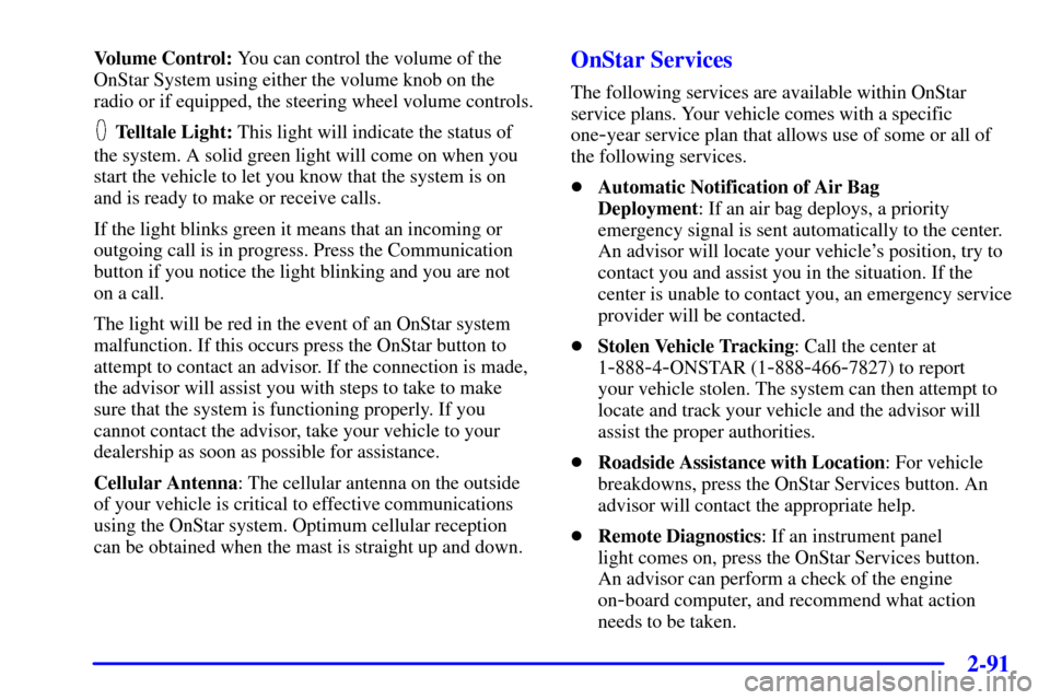 CHEVROLET SILVERADO 2002 1.G Owners Manual 2-91
Volume Control: You can control the volume of the
OnStar System using either the volume knob on the
radio or if equipped, the steering wheel volume controls.
Telltale Light: This light will indic