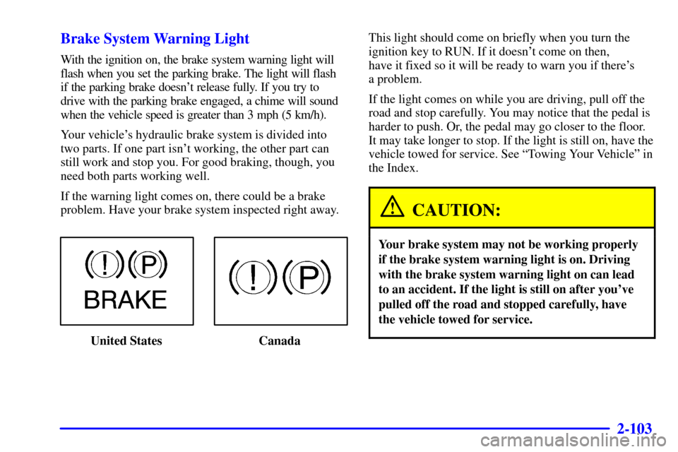 CHEVROLET SILVERADO 2002 1.G Owners Manual 2-103
Brake System Warning Light
With the ignition on, the brake system warning light will
flash when you set the parking brake. The light will flash
if the parking brake doesnt release fully. If you