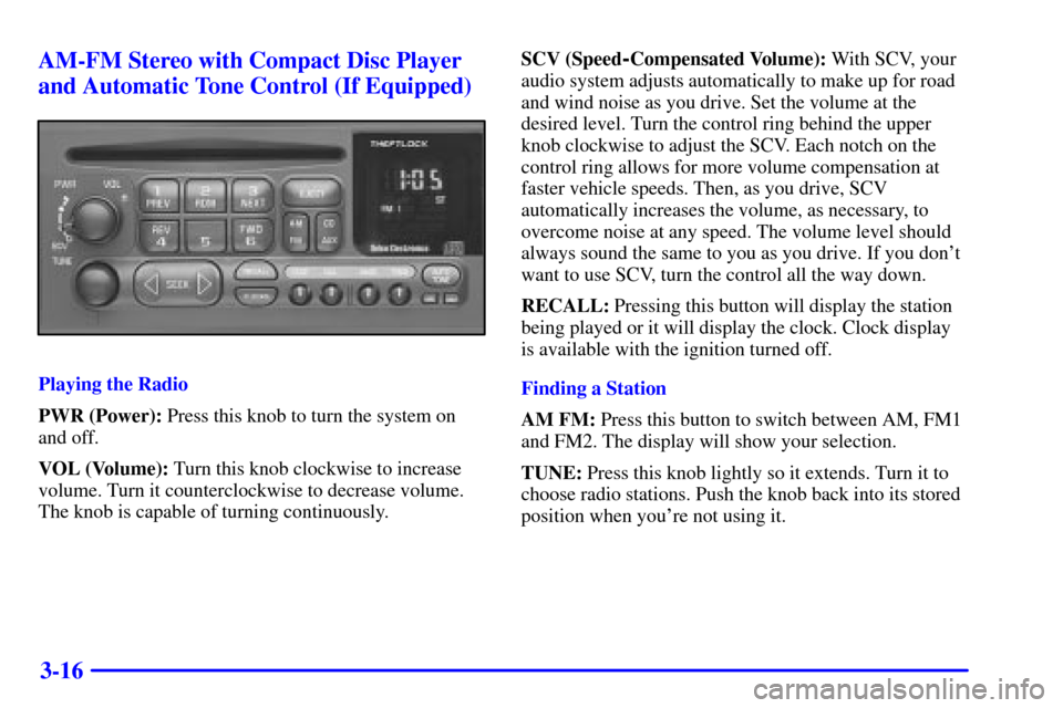 CHEVROLET SILVERADO 2002 1.G Owners Manual 3-16 AM-FM Stereo with Compact Disc Player
and Automatic Tone Control (If Equipped)
Playing the Radio
PWR (Power): Press this knob to turn the system on
and off.
VOL (Volume): Turn this knob clockwise