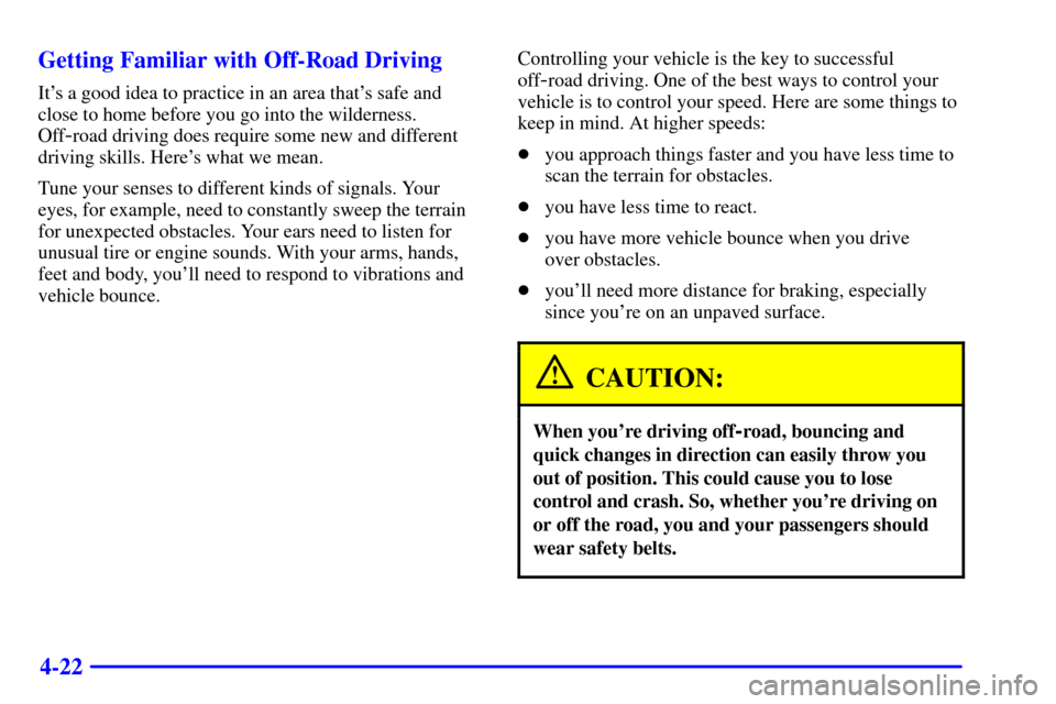 CHEVROLET SILVERADO 2002 1.G Owners Manual 4-22 Getting Familiar with Off-Road Driving
Its a good idea to practice in an area thats safe and
close to home before you go into the wilderness.
Off
-road driving does require some new and differe