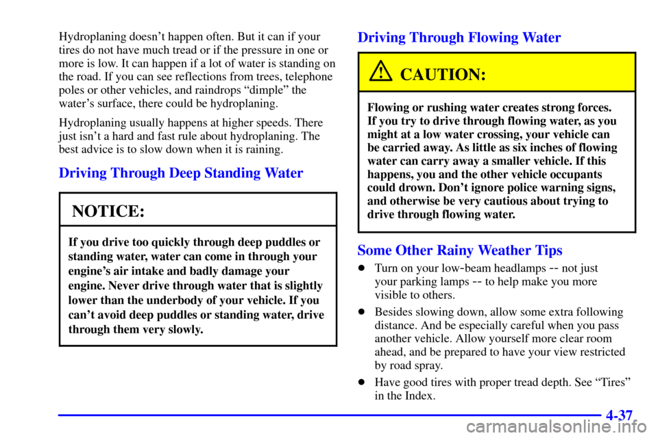 CHEVROLET SILVERADO 2002 1.G Owners Manual 4-37
Hydroplaning doesnt happen often. But it can if your
tires do not have much tread or if the pressure in one or
more is low. It can happen if a lot of water is standing on
the road. If you can se CHEVROLET SILVERADO 2002 1.G Owners Manual 4-37
Hydroplaning doesnt happen often. But it can if your
tires do not have much tread or if the pressure in one or
more is low. It can happen if a lot of water is standing on
the road. If you can se