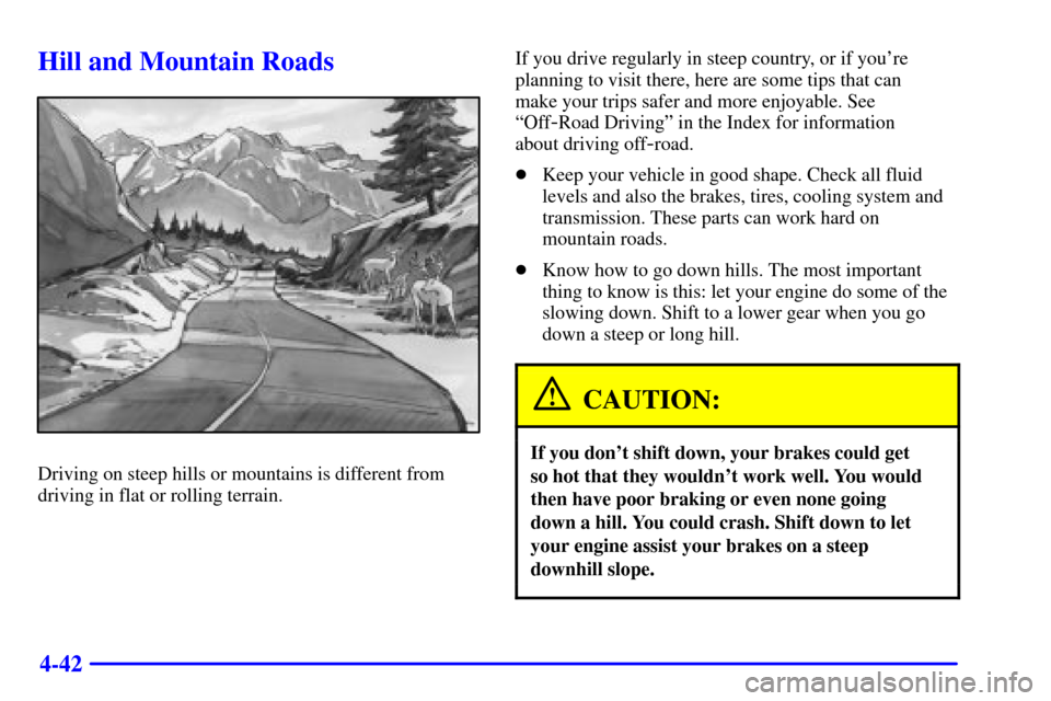 CHEVROLET SILVERADO 2002 1.G Owners Manual 4-42
Hill and Mountain Roads
Driving on steep hills or mountains is different from
driving in flat or rolling terrain.If you drive regularly in steep country, or if youre
planning to visit there, her CHEVROLET SILVERADO 2002 1.G Owners Manual 4-42
Hill and Mountain Roads
Driving on steep hills or mountains is different from
driving in flat or rolling terrain.If you drive regularly in steep country, or if youre
planning to visit there, her