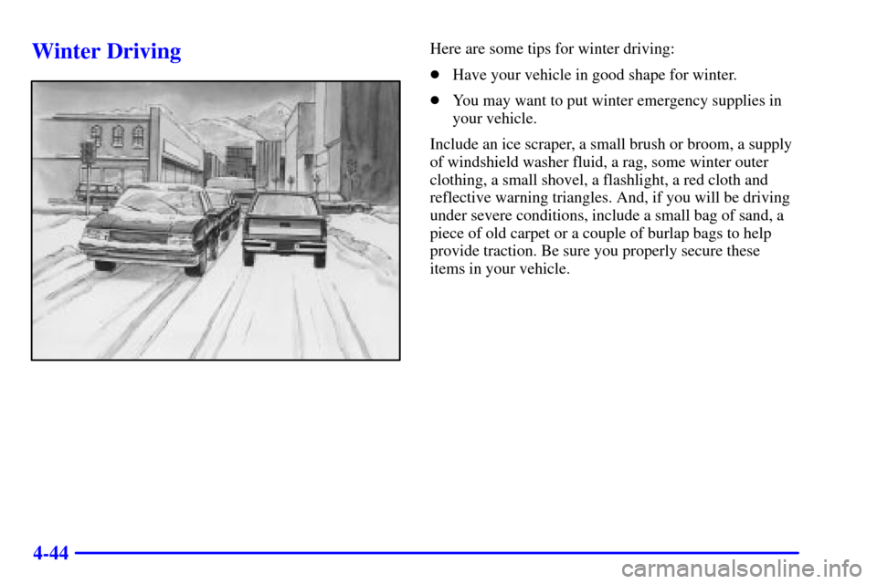 CHEVROLET SILVERADO 2002 1.G Owners Manual 4-44
Winter DrivingHere are some tips for winter driving:
Have your vehicle in good shape for winter.
You may want to put winter emergency supplies in
your vehicle.
Include an ice scraper, a small b