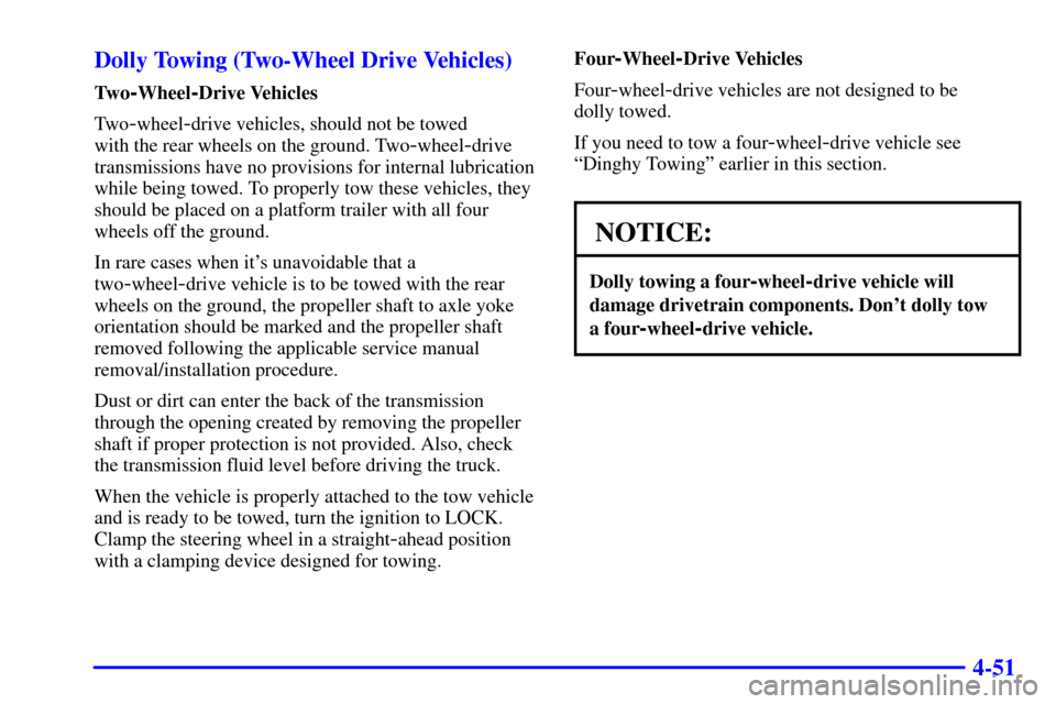 CHEVROLET SILVERADO 2002 1.G Owners Manual 4-51 Dolly Towing (Two-Wheel Drive Vehicles)
Tw o-Wheel-Drive Vehicles
Tw o
-wheel-drive vehicles, should not be towed 
with the rear wheels on the ground. Two
-wheel-drive
transmissions have no provi