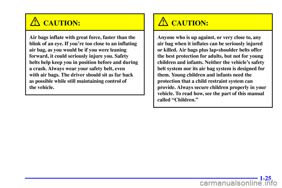 CHEVROLET SILVERADO 2002 1.G Owners Manual 1-25
CAUTION:
Air bags inflate with great force, faster than the
blink of an eye. If youre too close to an inflating
air bag, as you would be if you were leaning
forward, it could seriously injure yo