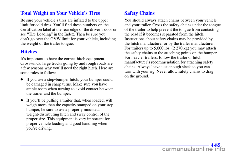 CHEVROLET SILVERADO 2002 1.G Owners Manual 4-85 Total Weight on Your Vehicles Tires
Be sure your vehicles tires are inflated to the upper
limit for cold tires. Youll find these numbers on the
Certification label at the rear edge of the driv