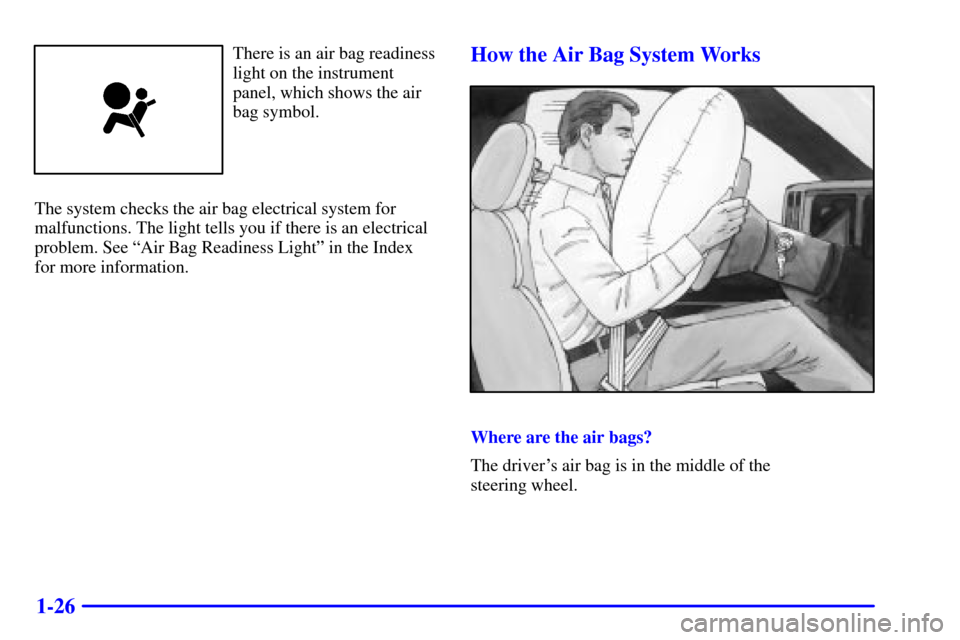 CHEVROLET SILVERADO 2002 1.G Owners Guide 1-26
There is an air bag readiness
light on the instrument
panel, which shows the air
bag symbol.
The system checks the air bag electrical system for
malfunctions. The light tells you if there is an e