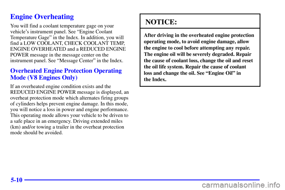 CHEVROLET SILVERADO 2002 1.G Owners Manual 5-10
Engine Overheating
You will find a coolant temperature gage on your
vehicles instrument panel. See ªEngine Coolant
Temperature Gageº in the Index. In addition, you will
find a LOW COOLANT, CHE CHEVROLET SILVERADO 2002 1.G Owners Manual 5-10
Engine Overheating
You will find a coolant temperature gage on your
vehicles instrument panel. See ªEngine Coolant
Temperature Gageº in the Index. In addition, you will
find a LOW COOLANT, CHE