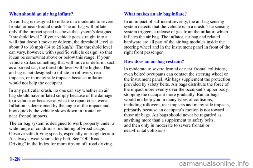 CHEVROLET SILVERADO 2002 1.G Owners Manual 1-28
When should an air bag inflate?
An air bag is designed to inflate in a moderate to severe
frontal or near
-frontal crash. The air bag will inflate
only if the impact speed is above the systems d