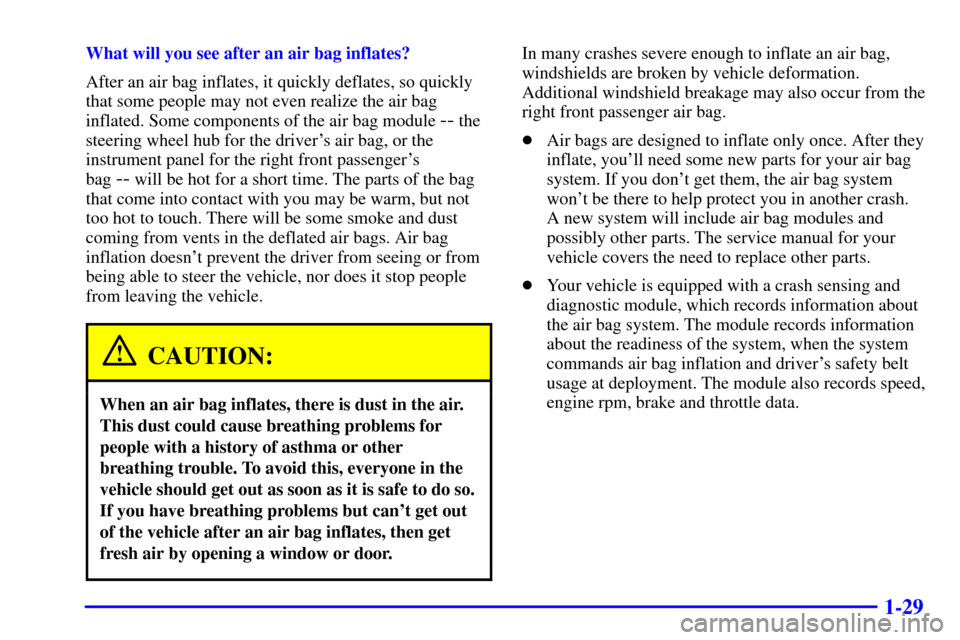 CHEVROLET SILVERADO 2002 1.G Owners Manual 1-29
What will you see after an air bag inflates?
After an air bag inflates, it quickly deflates, so quickly
that some people may not even realize the air bag
inflated. Some components of the air bag 