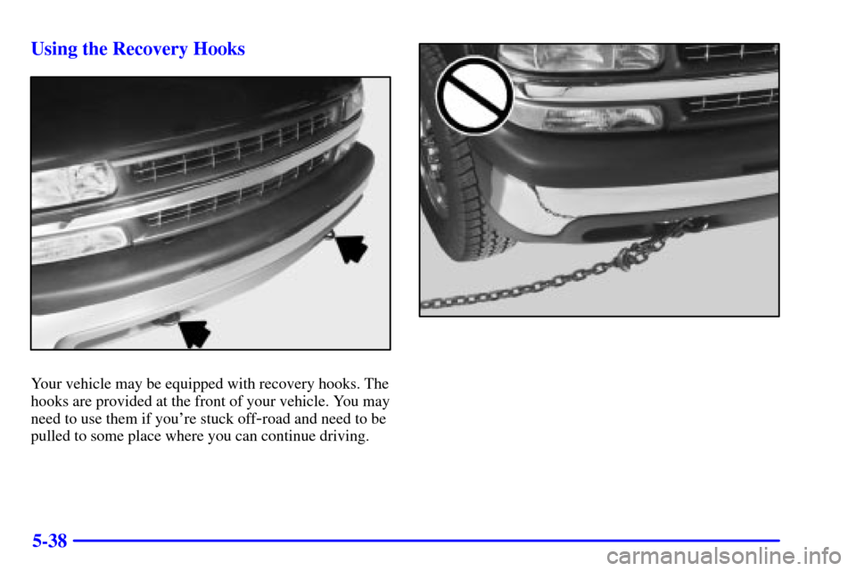 CHEVROLET SILVERADO 2002 1.G Owners Manual 5-38 Using the Recovery Hooks
Your vehicle may be equipped with recovery hooks. The
hooks are provided at the front of your vehicle. You may
need to use them if youre stuck off
-road and need to be
p