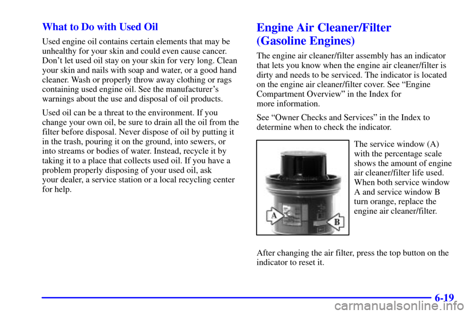 CHEVROLET SILVERADO 2002 1.G Owners Manual 6-19 What to Do with Used Oil
Used engine oil contains certain elements that may be
unhealthy for your skin and could even cause cancer.
Dont let used oil stay on your skin for very long. Clean
your 