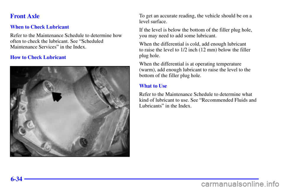 CHEVROLET SILVERADO 2002 1.G Owners Manual 6-34 Front Axle
When to Check Lubricant
Refer to the Maintenance Schedule to determine how
often to check the lubricant. See ªScheduled
Maintenance Servicesº in the Index.
How to Check Lubricant
To 