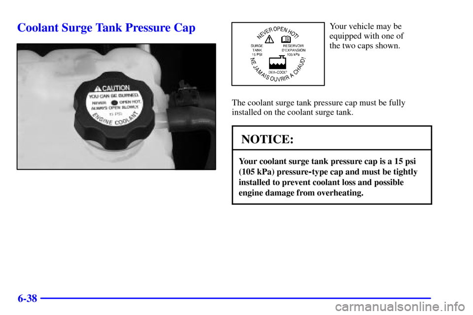 CHEVROLET SILVERADO 2002 1.G Owners Manual 6-38
Coolant Surge Tank Pressure CapYour vehicle may be
equipped with one of 
the two caps shown.
The coolant surge tank pressure cap must be fully
installed on the coolant surge tank.
NOTICE:
Your co