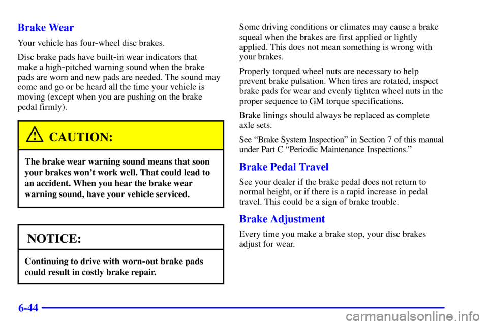 CHEVROLET SILVERADO 2002 1.G Owners Manual 6-44 Brake Wear
Your vehicle has four-wheel disc brakes.
Disc brake pads have built
-in wear indicators that 
make a high
-pitched warning sound when the brake
pads are worn and new pads are needed. T