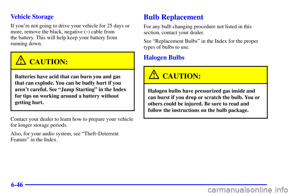 CHEVROLET SILVERADO 2002 1.G User Guide 6-46 Vehicle Storage
If youre not going to drive your vehicle for 25 days or
more, remove the black, negative (
-) cable from 
the battery. This will help keep your battery from
running down.
CAUTION