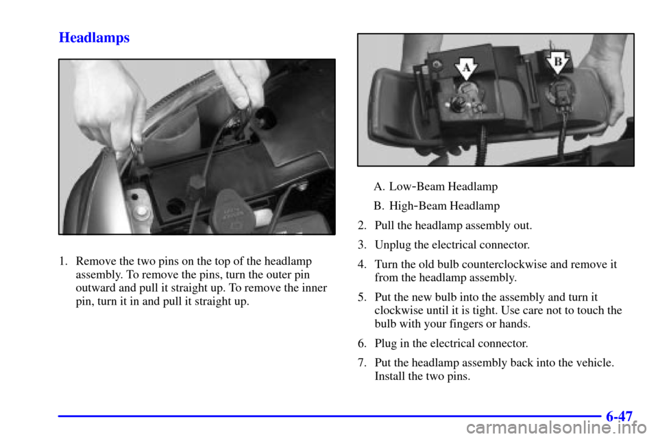 CHEVROLET SILVERADO 2002 1.G Owners Manual 6-47 Headlamps
1. Remove the two pins on the top of the headlamp
assembly. To remove the pins, turn the outer pin
outward and pull it straight up. To remove the inner
pin, turn it in and pull it strai