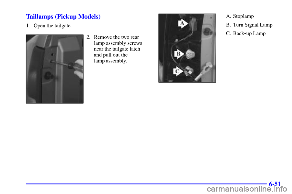 CHEVROLET SILVERADO 2002 1.G Owners Manual 6-51 Taillamps (Pickup Models)
1. Open the tailgate.
2. Remove the two rear
lamp assembly screws
near the tailgate latch
and pull out the 
lamp assembly.
A. Stoplamp
B. Turn Signal Lamp
C. Back
-up La