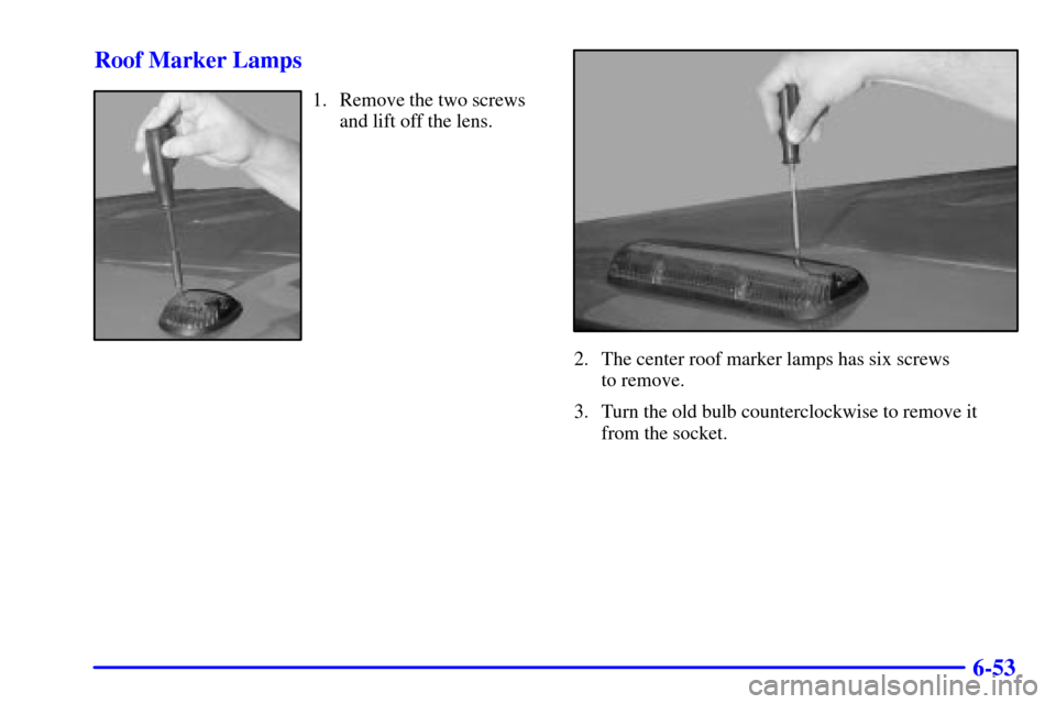 CHEVROLET SILVERADO 2002 1.G Owners Manual 6-53 Roof Marker Lamps
1. Remove the two screws
and lift off the lens.
2. The center roof marker lamps has six screws 
to remove.
3. Turn the old bulb counterclockwise to remove it
from the socket. 