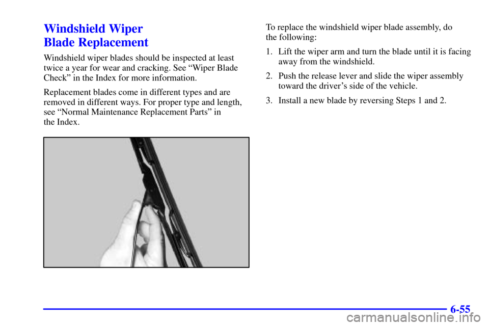 CHEVROLET SILVERADO 2002 1.G Owners Manual 6-55
Windshield Wiper 
Blade Replacement
Windshield wiper blades should be inspected at least
twice a year for wear and cracking. See ªWiper Blade
Checkº in the Index for more information.
Replaceme