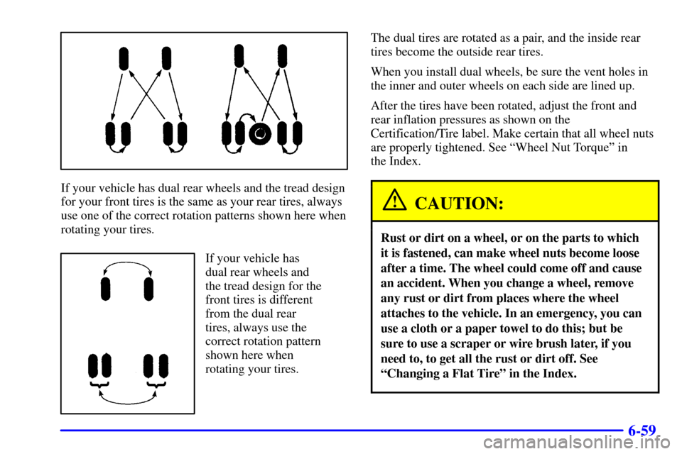 CHEVROLET SILVERADO 2002 1.G Owners Manual 6-59
If your vehicle has dual rear wheels and the tread design
for your front tires is the same as your rear tires, always
use one of the correct rotation patterns shown here when
rotating your tires. CHEVROLET SILVERADO 2002 1.G Owners Manual 6-59
If your vehicle has dual rear wheels and the tread design
for your front tires is the same as your rear tires, always
use one of the correct rotation patterns shown here when
rotating your tires.