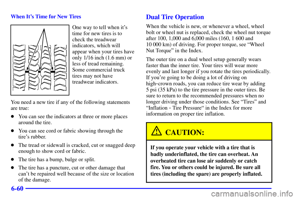 CHEVROLET SILVERADO 2002 1.G Owners Manual 6-60
When Its Time for New Tires
One way to tell when its
time for new tires is to
check the treadwear
indicators, which will
appear when your tires have
only 1/16 inch (1.6 mm) or
less of tread rem