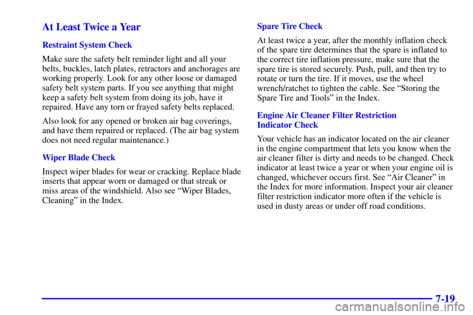 CHEVROLET SILVERADO 2002 1.G Workshop Manual 7-19 At Least Twice a Year
Restraint System Check
Make sure the safety belt reminder light and all your
belts, buckles, latch plates, retractors and anchorages are
working properly. Look for any other