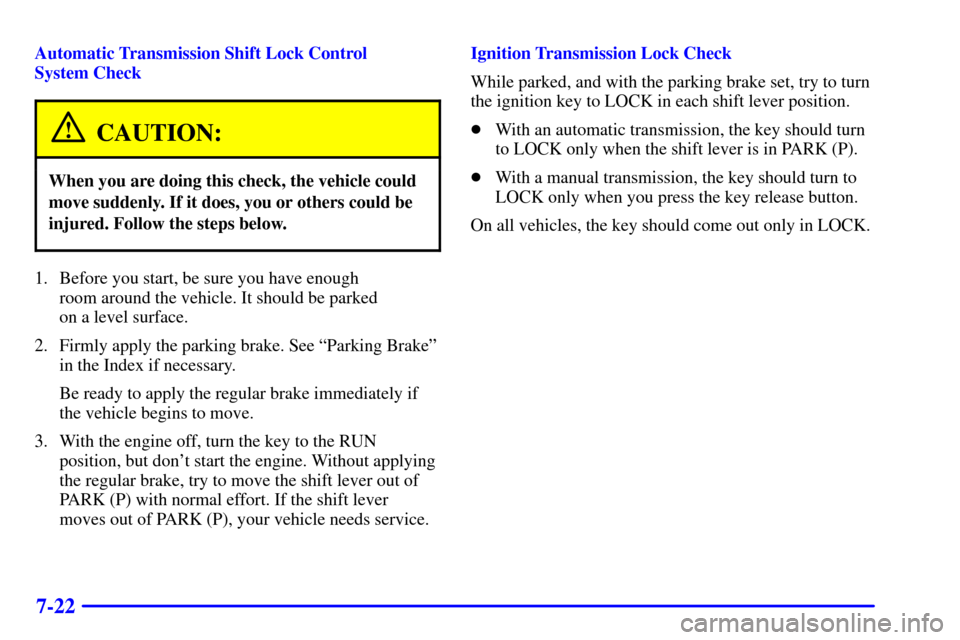 CHEVROLET SILVERADO 2002 1.G Owners Manual 7-22
Automatic Transmission Shift Lock Control 
System Check
CAUTION:
When you are doing this check, the vehicle could
move suddenly. If it does, you or others could be
injured. Follow the steps below