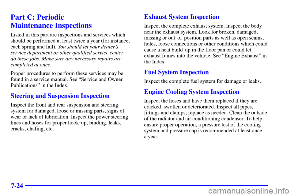 CHEVROLET SILVERADO 2002 1.G Owners Manual 7-24
Part C: Periodic 
Maintenance Inspections
Listed in this part are inspections and services which
should be performed at least twice a year (for instance,
each spring and fall). You should let you