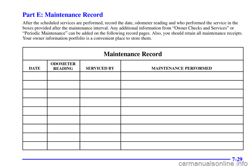 CHEVROLET SILVERADO 2002 1.G Owners Manual 7-29
Part E: Maintenance Record
After the scheduled services are performed, record the date, odometer reading and who performed the service in the
boxes provided after the maintenance interval. Any ad