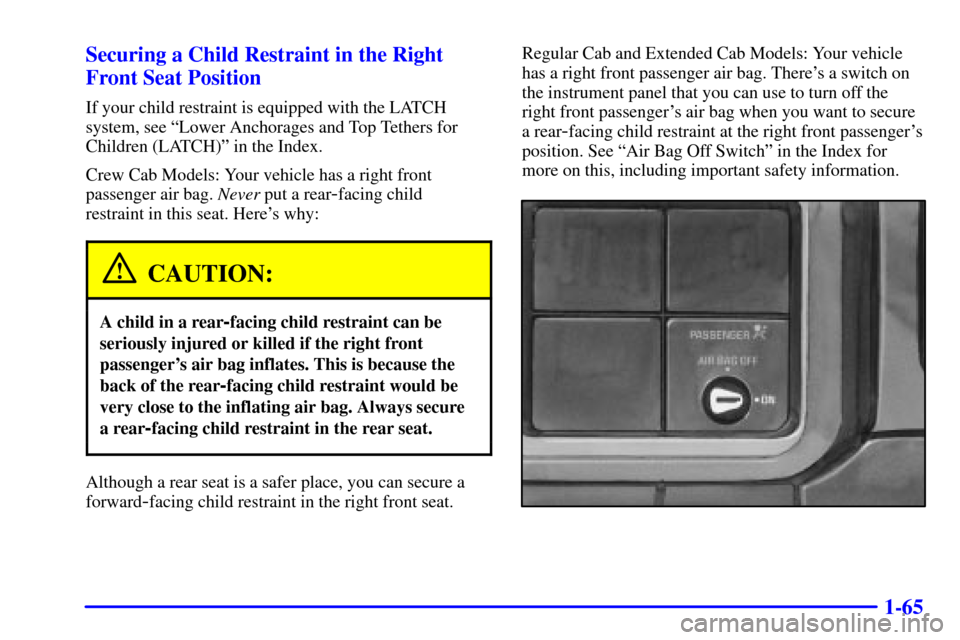 CHEVROLET SILVERADO 2002 1.G Owners Manual 1-65 Securing a Child Restraint in the Right
Front Seat Position
If your child restraint is equipped with the LATCH
system, see ªLower Anchorages and Top Tethers for
Children (LATCH)º in the Index.
