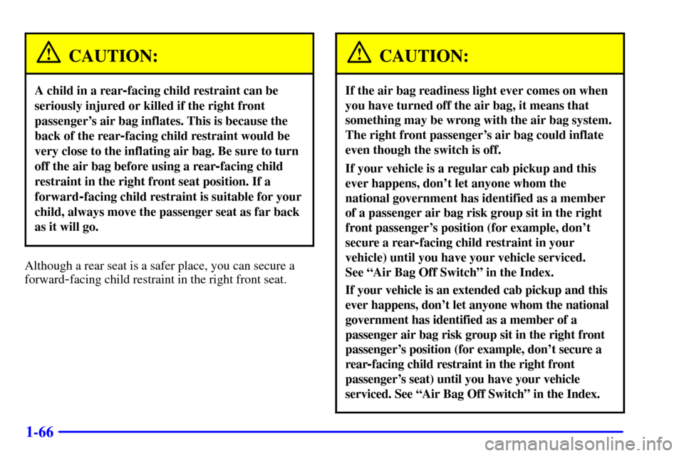 CHEVROLET SILVERADO 2002 1.G Manual PDF 1-66
CAUTION:
A child in a rear-facing child restraint can be
seriously injured or killed if the right front
passengers air bag inflates. This is because the
back of the rear
-facing child restraint CHEVROLET SILVERADO 2002 1.G Manual PDF 1-66
CAUTION:
A child in a rear-facing child restraint can be
seriously injured or killed if the right front
passengers air bag inflates. This is because the
back of the rear
-facing child restraint