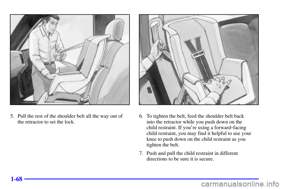 CHEVROLET SILVERADO 2002 1.G Manual PDF 1-68
5. Pull the rest of the shoulder belt all the way out of
the retractor to set the lock.6. To tighten the belt, feed the shoulder belt back
into the retractor while you push down on the
child re CHEVROLET SILVERADO 2002 1.G Manual PDF 1-68
5. Pull the rest of the shoulder belt all the way out of
the retractor to set the lock.6. To tighten the belt, feed the shoulder belt back
into the retractor while you push down on the
child re