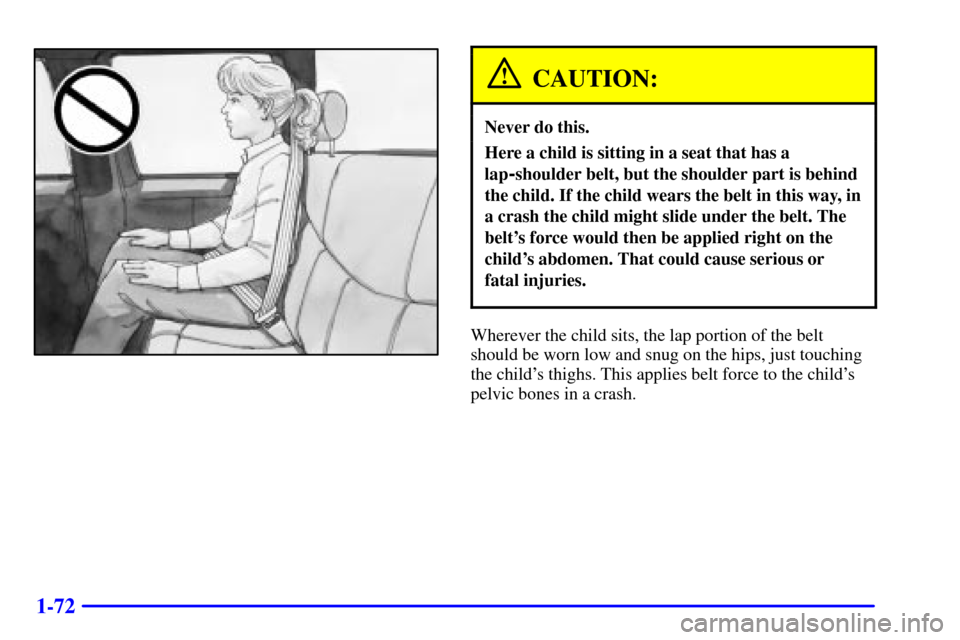 CHEVROLET SILVERADO 2002 1.G Manual PDF 1-72
CAUTION:
Never do this.
Here a child is sitting in a seat that has a
lap
-shoulder belt, but the shoulder part is behind
the child. If the child wears the belt in this way, in
a crash the child m CHEVROLET SILVERADO 2002 1.G Manual PDF 1-72
CAUTION:
Never do this.
Here a child is sitting in a seat that has a
lap
-shoulder belt, but the shoulder part is behind
the child. If the child wears the belt in this way, in
a crash the child m