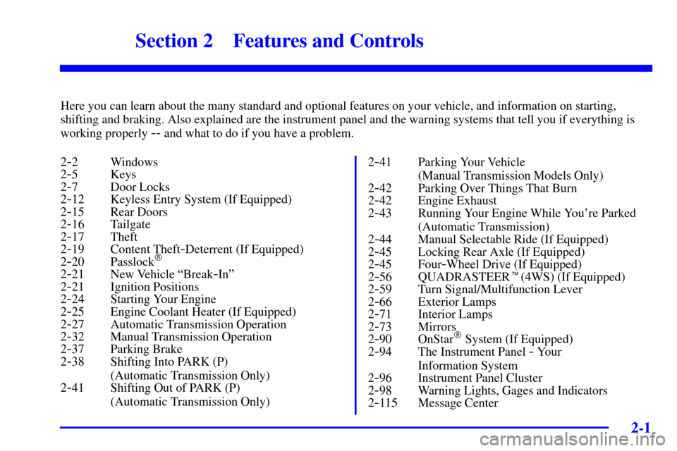 CHEVROLET SILVERADO 2002 1.G Owners Manual 2-
2-1
Section 2 Features and Controls
Here you can learn about the many standard and optional features on your vehicle, and information on starting,
shifting and braking. Also explained are the instr