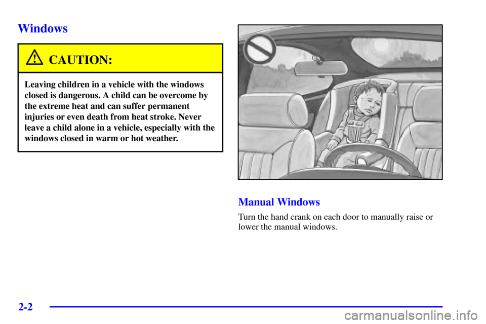CHEVROLET SILVERADO 2002 1.G Owners Manual 2-2
Windows
CAUTION:
Leaving children in a vehicle with the windows
closed is dangerous. A child can be overcome by
the extreme heat and can suffer permanent
injuries or even death from heat stroke. N