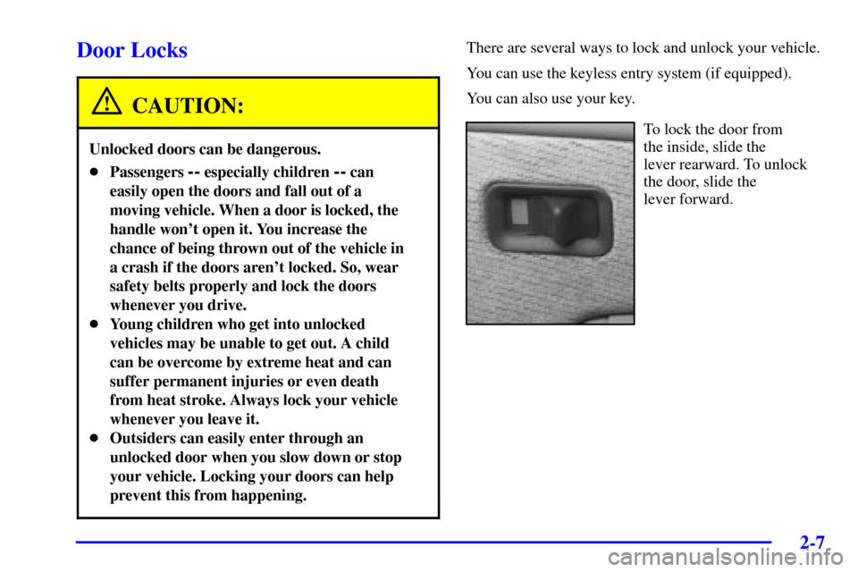 CHEVROLET SILVERADO 2002 1.G Owners Manual 2-7
Door Locks
CAUTION:
Unlocked doors can be dangerous.
Passengers -- especially children -- can
easily open the doors and fall out of a
moving vehicle. When a door is locked, the
handle wont open 