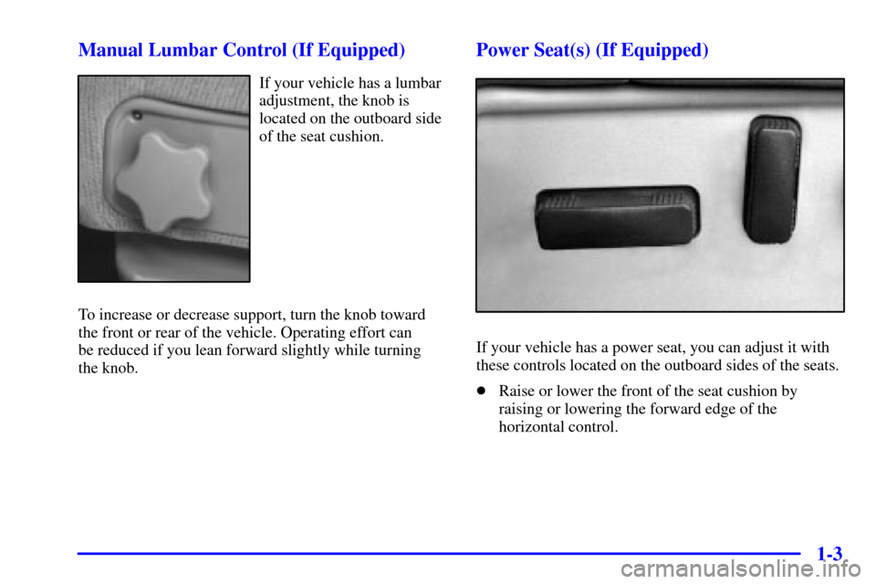 CHEVROLET SILVERADO 2002 1.G Owners Manual 1-3 Manual Lumbar Control (If Equipped)
If your vehicle has a lumbar
adjustment, the knob is
located on the outboard side
of the seat cushion.
To increase or decrease support, turn the knob toward
the