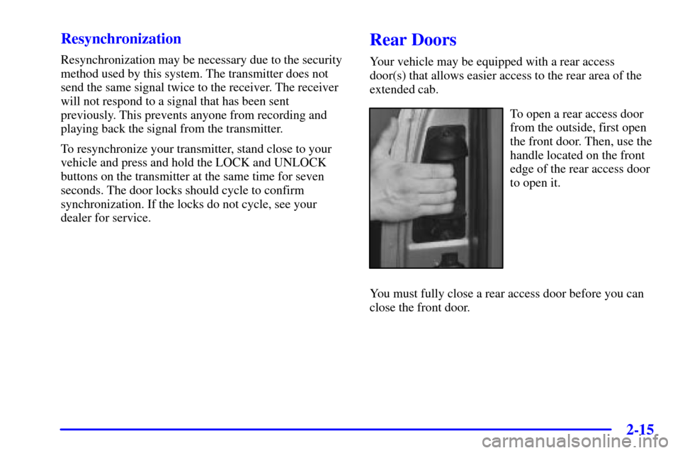 CHEVROLET SILVERADO 2002 1.G Owners Manual 2-15
Resynchronization
Resynchronization may be necessary due to the security
method used by this system. The transmitter does not
send the same signal twice to the receiver. The receiver
will not res